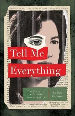 Tell Me Everything: The Story of a Private Investigation - Erika Krouse