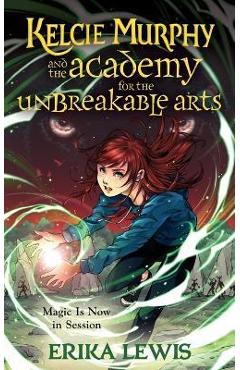 Kelcie Murphy and the Academy for the Unbreakable Arts - Erika Lewis