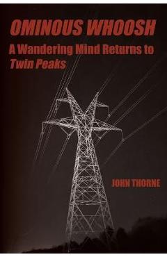 Ominous Whoosh: A Wandering Mind Returns to Twin Peaks - John Thorne