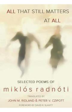 All That Still Matters at All - Miklos Radnoti