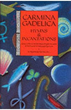 Carmina Gadelica: Hymns and Incantations - Alexander Carmichael