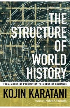 The Structure of World History: From Modes of Production to Modes of Exchange - Kojin Karatani