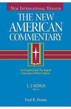 1, 2 Kings, 8: An Exegetical and Theological Exposition of Holy Scripture - Paul R. House