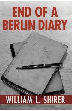 End of a Berlin Diary - William L. Shirer
