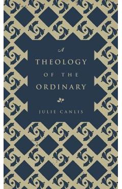 A Theology of the Ordinary - Julie Canlis