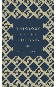 A Theology of the Ordinary - Julie Canlis