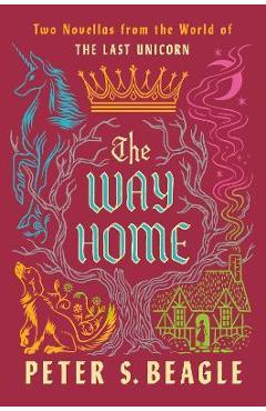 The Way Home: Two Novellas from the World of the Last Unicorn - Peter S. Beagle