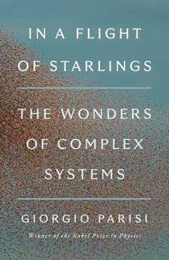 In a Flight of Starlings: The Wonders of Complex Systems - Giorgio Parisi