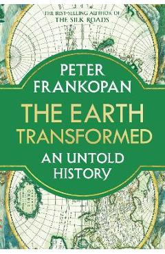 The Earth Transformed: An Untold History - Peter Frankopan