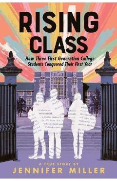 Rising Class: How Three First-Generation College Students Conquered Their First Year - Jennifer Miller