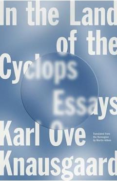 In the Land of the Cyclops: Essays - Karl Ove Knausgaard