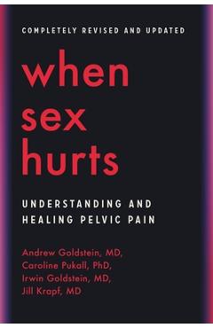 When Sex Hurts: Understanding and Healing Pelvic Pain - Andrew Goldstein