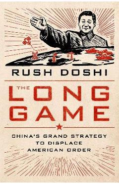 The Long Game: China\'s Grand Strategy to Displace American Order - Doshi