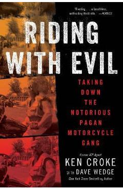 Riding with Evil: Taking Down the Notorious Pagan Motorcycle Gang - Ken Croke