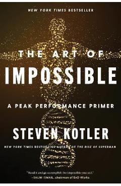 The Art of Impossible: A Peak Performance Primer - Steven Kotler