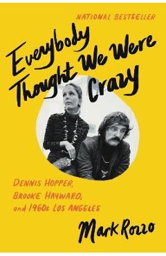 Everybody Thought We Were Crazy: Dennis Hopper, Brooke Hayward, and 1960s Los Angeles - Mark Rozzo
