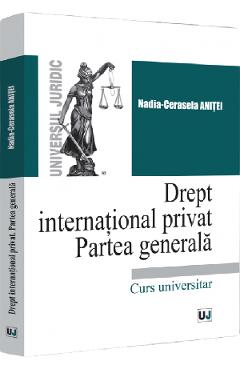 Drept international privat. Partea generala - Nadia-Cerasela Anitei - UNIVERSUL JURIDIC