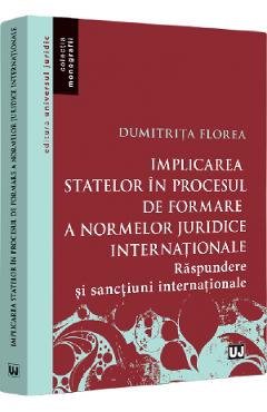 Implicarea statelor in procesul de formare a normelor juridice internatonale - Dumitrita Florea