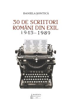 30 de scriitori romani din exil 1945-1989 - Daniela Sontica