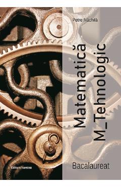 Matematica M-Tehnologic. Bacalaureat - Petre Nachila