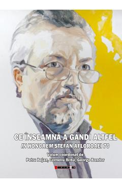 Ce inseamna a gandi altfel. In Honorem Stefan Afloroaei 70 -  Petru Bejan, Corneliu Bilba, George Bondor