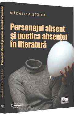 Personajul absent si poetica absentei in literatura - madalina stoica