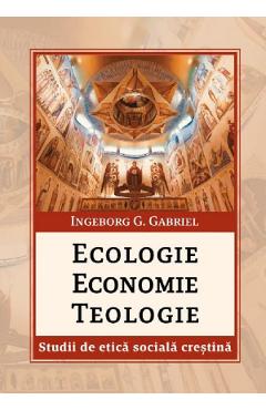 Ecologie, economie, teologie - Ingeborg G. Gabriel