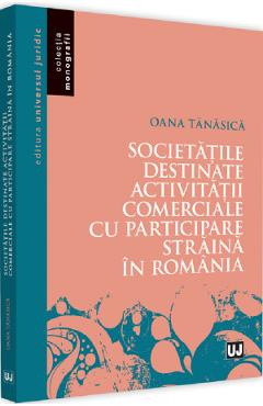 Societatile destinate activitatii comerciale cu participare straina in Romania – Oana Tanasica libris.ro imagine 2022 cartile.ro
