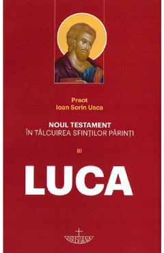 Noul Testament in talcuirea Sfintilor Parinti Vol III. Luca – Ioan Sorin Usca Crestinism poza bestsellers.ro