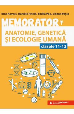 Memorator anatomie, genetica si ecologie umana – Clasele 11-12 – Irina Kovacs, Daniela Firicel, Emilia Pop, Liliana Pop 11-12 imagine 2022