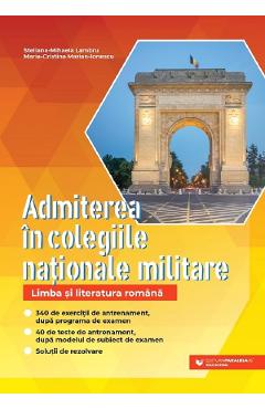 Admiterea in colegiile nationale militare. Limba si literatura romana - Steliana-Mihaela Lambru, Maria-Cristina Marian-Ionescu - PARALELA 45
