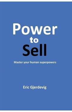 Power to Sell: Master your human superpowers - Eric Gjerdevig