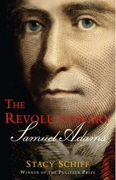 The Revolutionary: Samuel Adams - Stacy Schiff