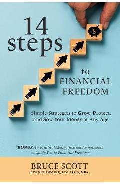14 Steps to Financial Freedom: Simple Strategies to Grow, Protect, and Sow Your Money at Any Age - Bruce Scott