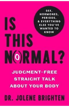 Is This Normal?: Judgment-Free Straight Talk about Your Body - Jolene Brighten