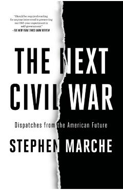 The Next Civil War: Dispatches from the American Future - Stephen Marche