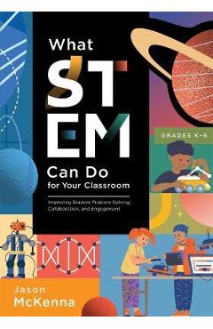 What Stem Can Do for Your Classroom: Improving Student Problem Solving, Collaboration, and Engagement, Grades K-6 (Supplement Your Teaching with Field - Jason Mckenna