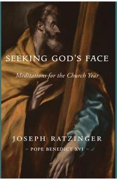 Seeking God\'s Face: Meditations for the Church Year - Joseph Ratzinger