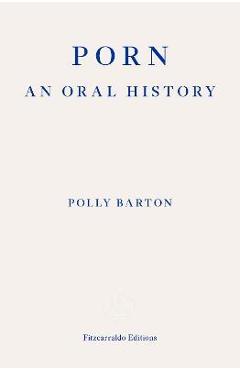 Porn: : An Oral History - Polly Barton
