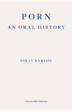 Porn: : An Oral History - Polly Barton