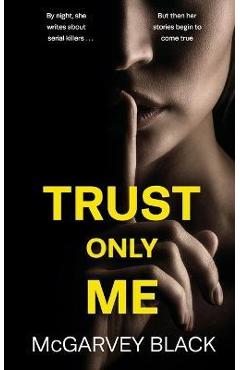 TRUST ONLY ME an unputdownable psychological thriller with a breathtaking twist - Mcgarvey Black