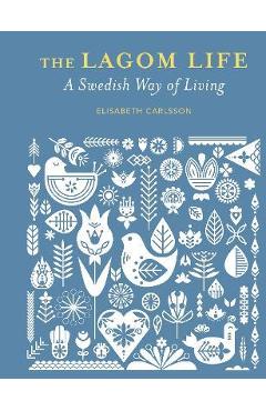 The Lagom Life: A Swedish Way of Living - Elisabeth Carlsson
