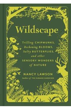 Wildscape: Trilling Chipmunks, Beckoning Blooms, Salty Butterflies, and Other Sensory Wonders of Nature - Nancy Lawson