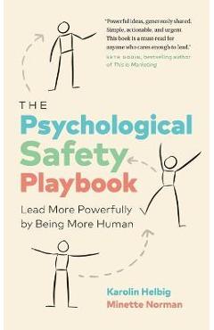 The Psychological Safety Playbook: Lead More Powerfully by Being More Human - Karolin Helbig