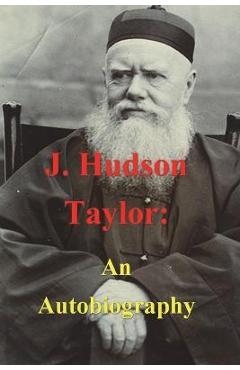 J. Hudson Taylor: An Autobiography - J. Hudson Taylor