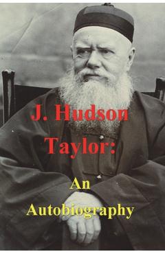 J. Hudson Taylor: An Autobiography - J. Hudson Taylor