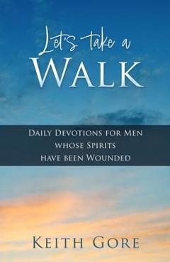 Let\'s take a Walk: Daily Devotions for Men whose Spirits have been Wounded - Keith Gore