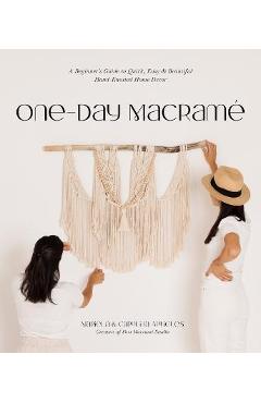 One-Day Macramé: A Beginner\'s Guide to Quick, Easy & Beautiful Hand-Knotted Home Decor - Mariela Artigues