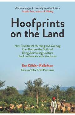 Hoofprints on the Land: How Traditional Herding and Grazing Can Restore the Soil and Bring Animal Agriculture Back in Balance with the Earth - Ilse Köhler-rollefson