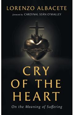 Cry of the Heart: On the Meaning of Suffering - Lorenzo Albacete